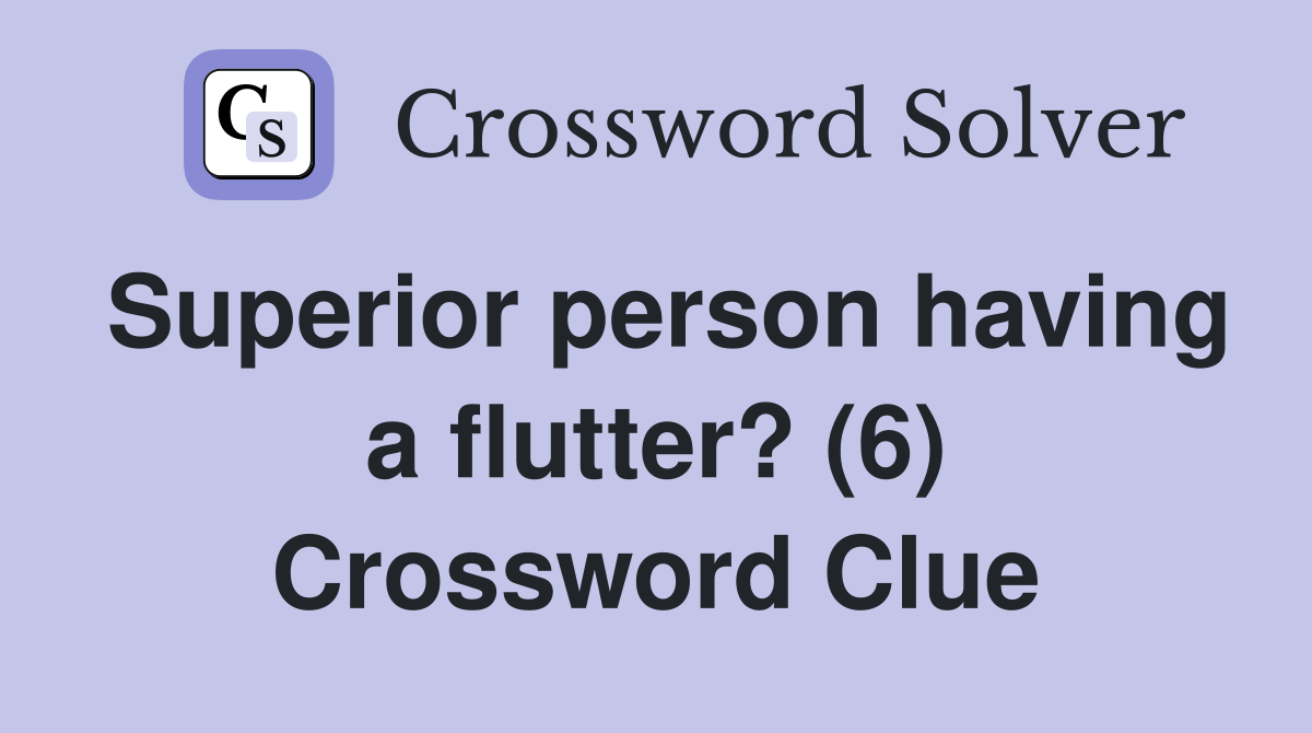 Superior person having a flutter? (6) Crossword Clue Answers